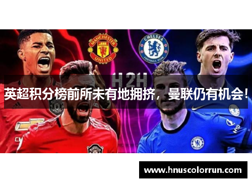 英超积分榜前所未有地拥挤，曼联仍有机会！