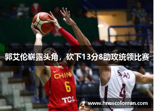 郭艾伦崭露头角，砍下13分8助攻统领比赛